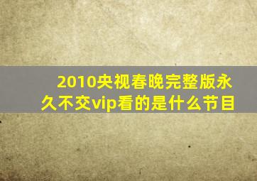 2010央视春晚完整版永久不交vip看的是什么节目