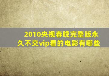 2010央视春晚完整版永久不交vip看的电影有哪些