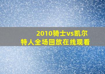 2010骑士vs凯尔特人全场回放在线观看