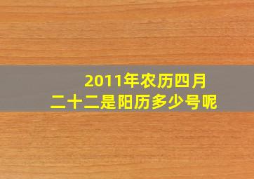 2011年农历四月二十二是阳历多少号呢