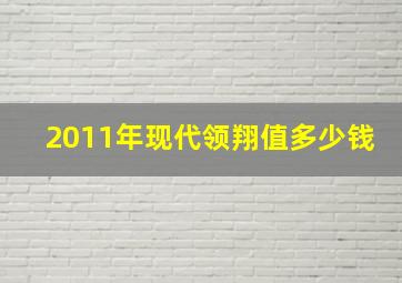 2011年现代领翔值多少钱