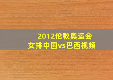 2012伦敦奥运会女排中国vs巴西视频