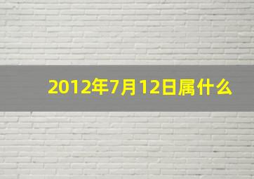 2012年7月12日属什么