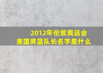 2012年伦敦奥运会美国男篮队长名字是什么