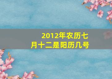 2012年农历七月十二是阳历几号