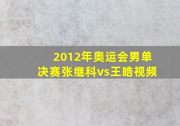 2012年奥运会男单决赛张继科vs王皓视频