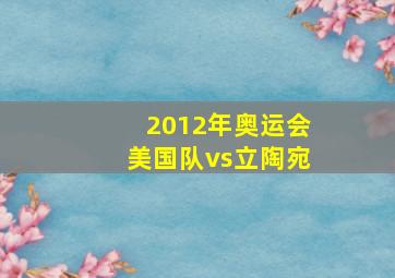 2012年奥运会美国队vs立陶宛