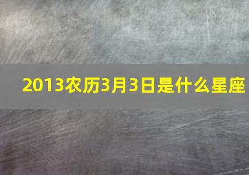 2013农历3月3日是什么星座