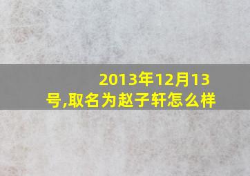 2013年12月13号,取名为赵子轩怎么样