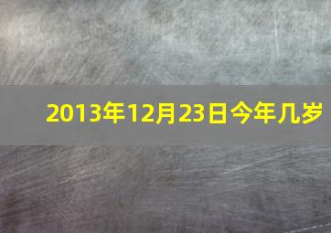 2013年12月23日今年几岁