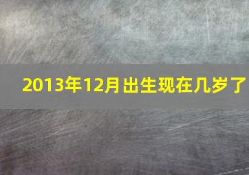 2013年12月出生现在几岁了