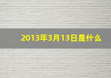 2013年3月13日是什么