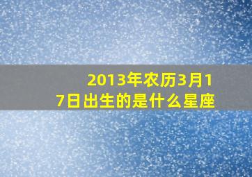 2013年农历3月17日出生的是什么星座