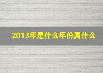 2013年是什么年份属什么