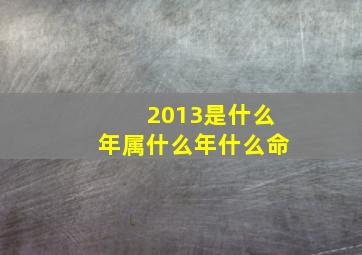 2013是什么年属什么年什么命