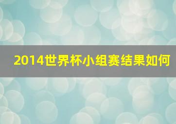 2014世界杯小组赛结果如何