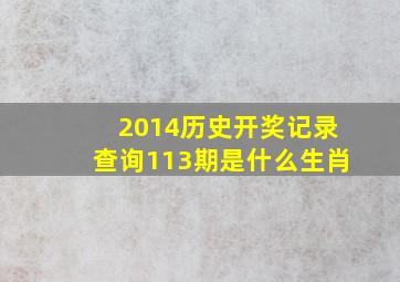 2014历史开奖记录查询113期是什么生肖