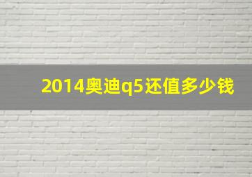 2014奥迪q5还值多少钱