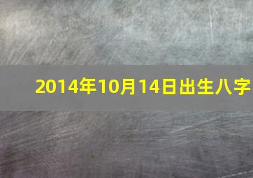 2014年10月14日出生八字