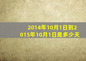 2014年10月1日到2015年10月1日是多少天