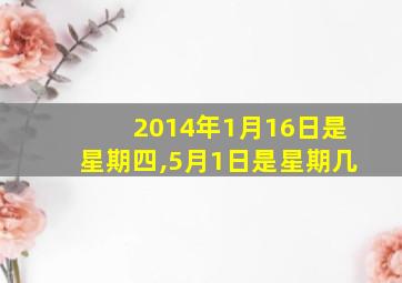 2014年1月16日是星期四,5月1日是星期几