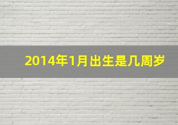 2014年1月出生是几周岁