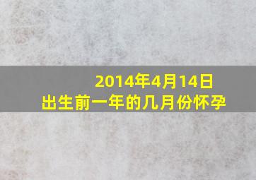 2014年4月14日出生前一年的几月份怀孕