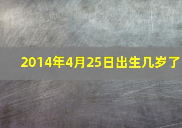 2014年4月25日出生几岁了