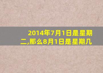 2014年7月1日是星期二,那么8月1日是星期几