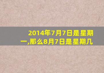 2014年7月7日是星期一,那么8月7日是星期几