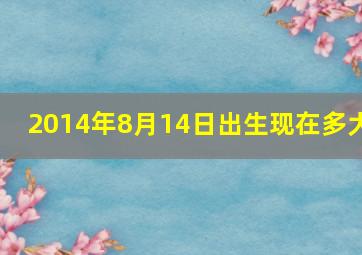 2014年8月14日出生现在多大