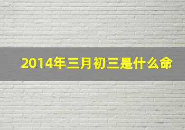 2014年三月初三是什么命