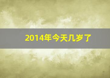 2014年今天几岁了