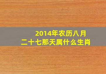 2014年农历八月二十七那天属什么生肖