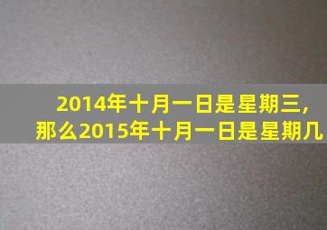 2014年十月一日是星期三,那么2015年十月一日是星期几