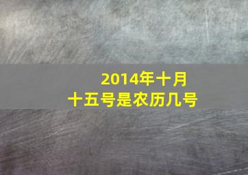 2014年十月十五号是农历几号