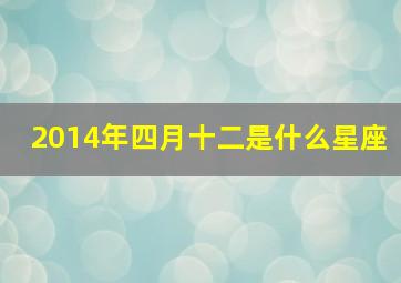 2014年四月十二是什么星座