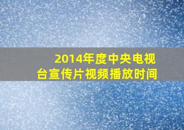 2014年度中央电视台宣传片视频播放时间