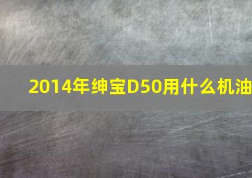 2014年绅宝D50用什么机油