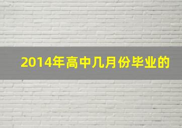 2014年高中几月份毕业的