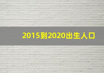 2015到2020出生人口