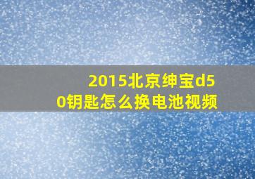 2015北京绅宝d50钥匙怎么换电池视频