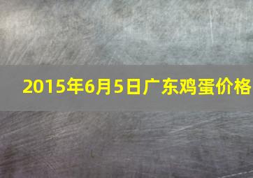 2015年6月5日广东鸡蛋价格