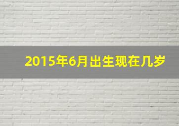 2015年6月出生现在几岁