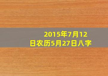 2015年7月12日农历5月27日八字