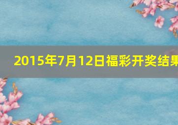 2015年7月12日福彩开奖结果