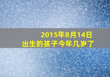 2015年8月14日出生的孩子今年几岁了