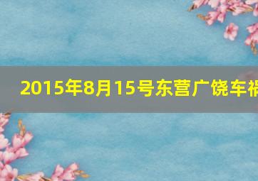 2015年8月15号东营广饶车祸