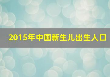 2015年中国新生儿出生人口