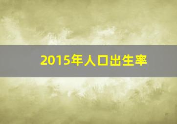 2015年人口出生率